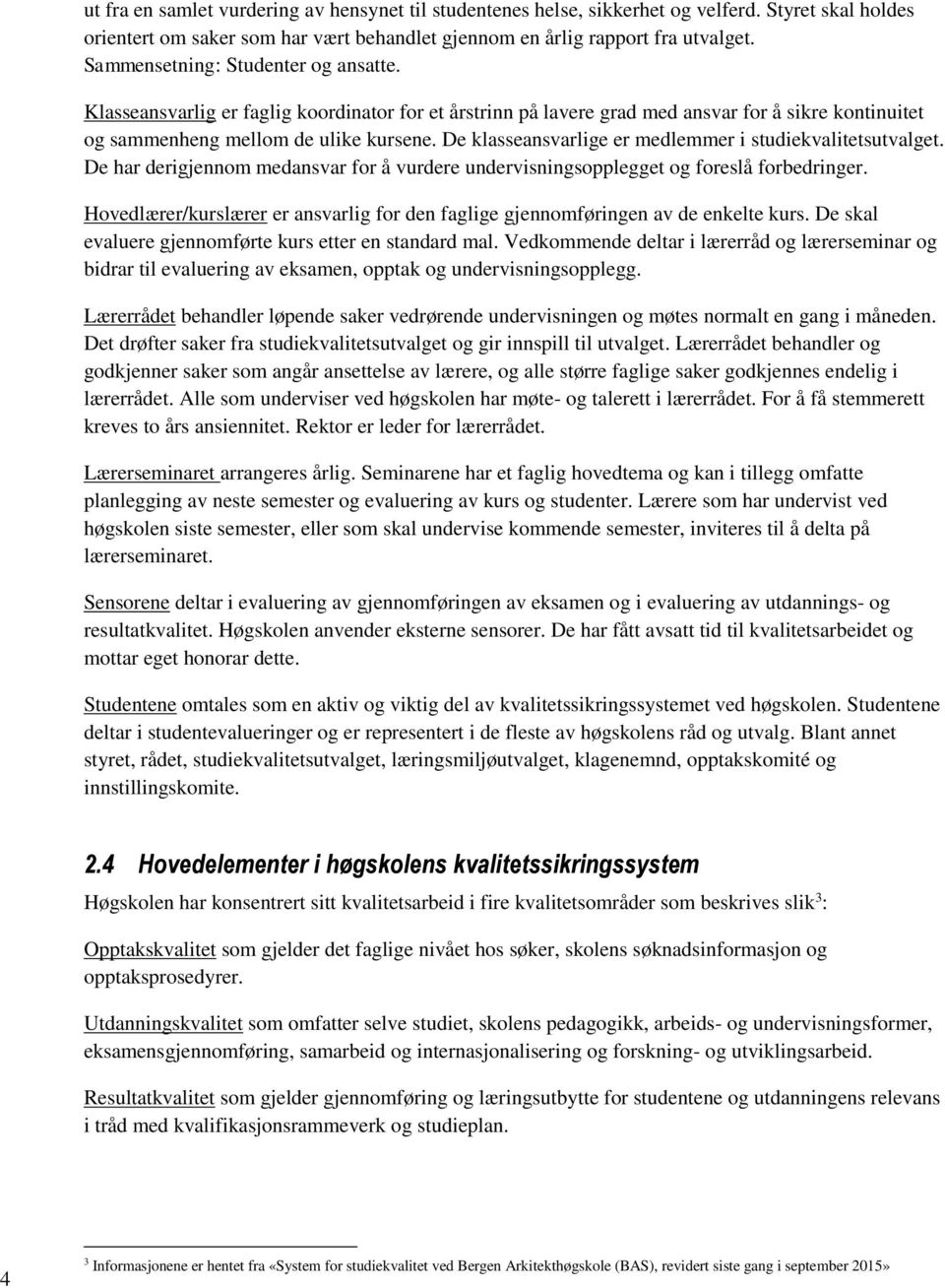 De klasseansvarlige er medlemmer i studiekvalitetsutvalget. De har derigjennom medansvar for å vurdere undervisningsopplegget og foreslå forbedringer.