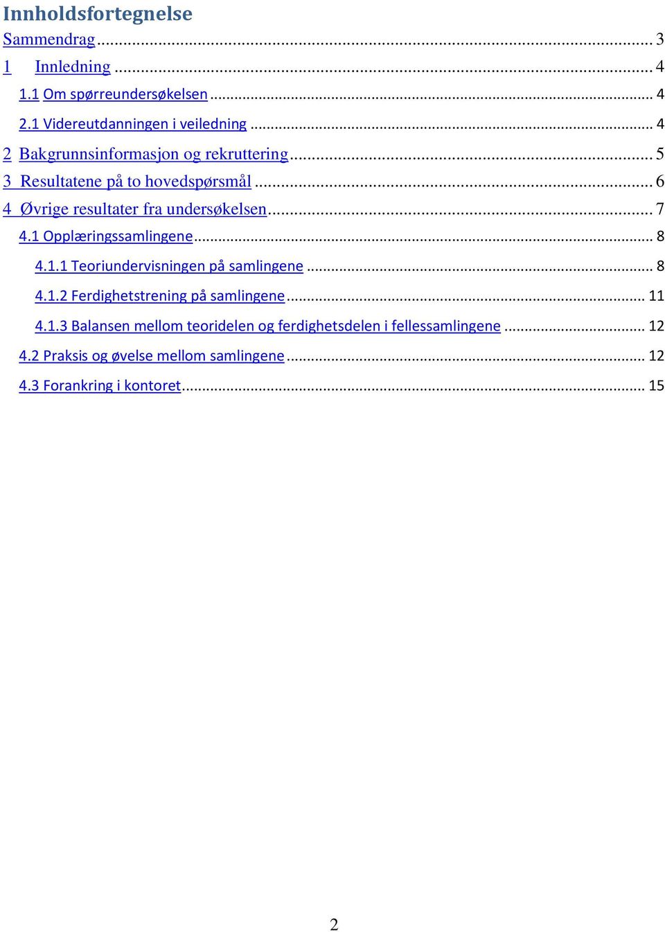 1 Opplæringssamlingene... 8 4.1.1 Teoriundervisningen på samlingene... 8 4.1.2 Ferdighetstrening på samlingene... 11 4.1.3 Balansen mellom teoridelen og ferdighetsdelen i fellessamlingene.