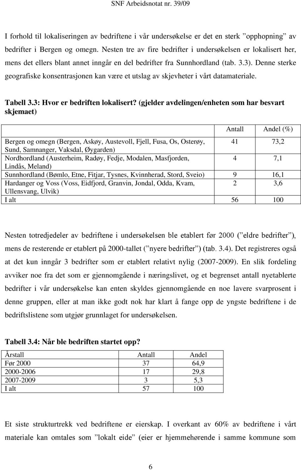 Denne sterke geografiske konsentrasjonen kan være et utslag av skjevheter i vårt datamateriale. Tabell 3.3: Hvor er bedriften lokalisert?