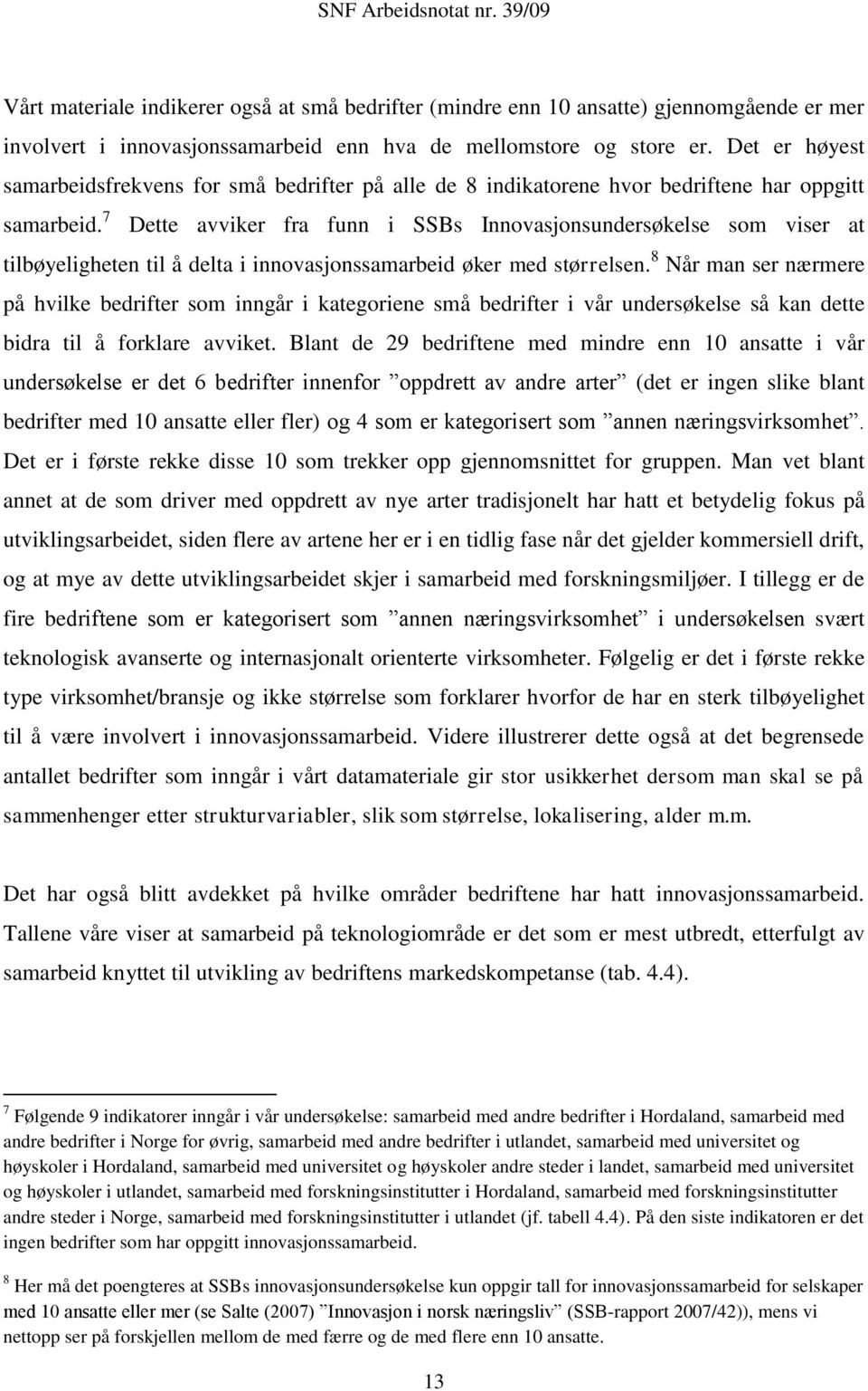 7 Dette avviker fra funn i SSBs Innovasjonsundersøkelse som viser at tilbøyeligheten til å delta i innovasjonssamarbeid øker med størrelsen.