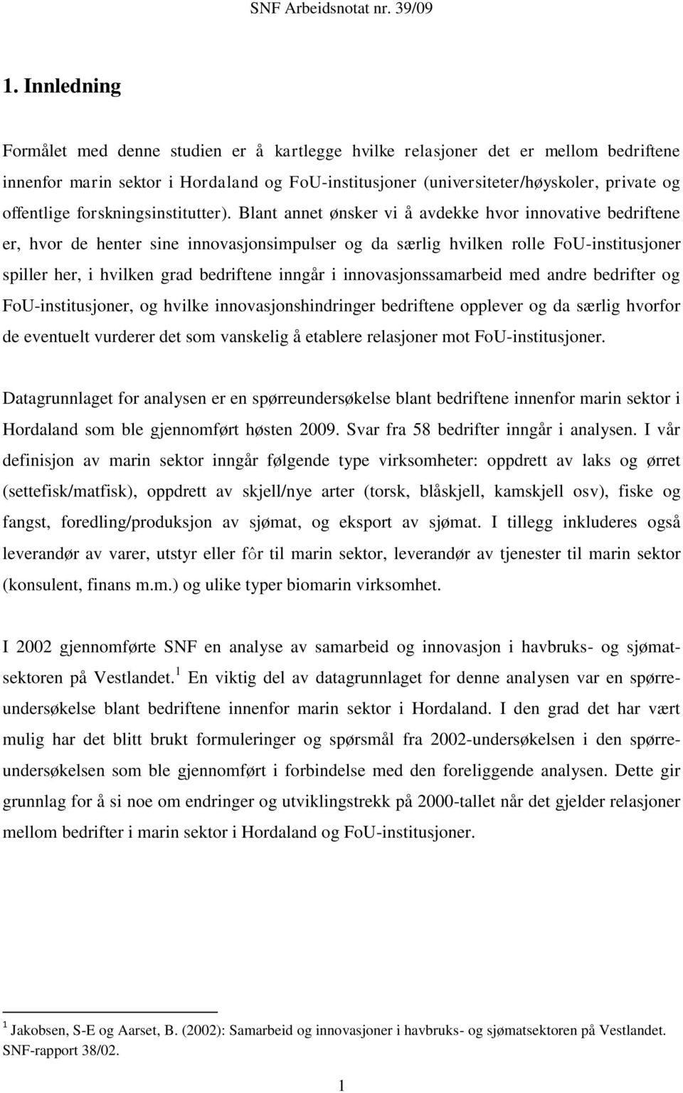 Blant annet ønsker vi å avdekke hvor innovative bedriftene er, hvor de henter sine innovasjonsimpulser og da særlig hvilken rolle FoU-institusjoner spiller her, i hvilken grad bedriftene inngår i