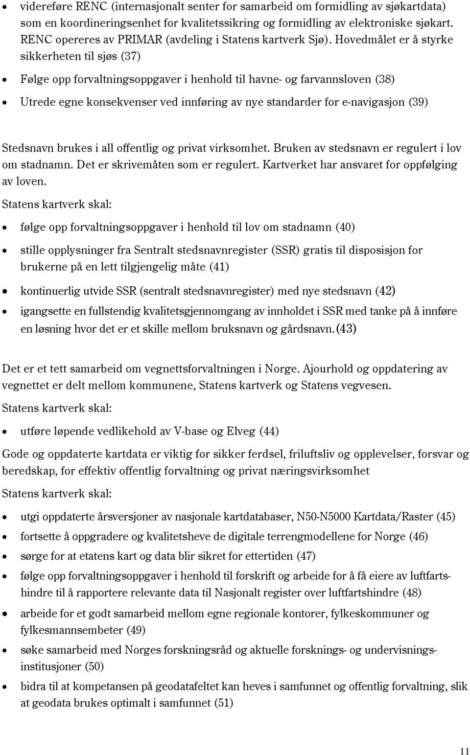 Hovedmålet er å styrke sikkerheten til sjøs (37) Følge opp forvaltningsoppgaver i henhold til havne- og farvannsloven (38) Utrede egne konsekvenser ved innføring av nye standarder for e-navigasjon