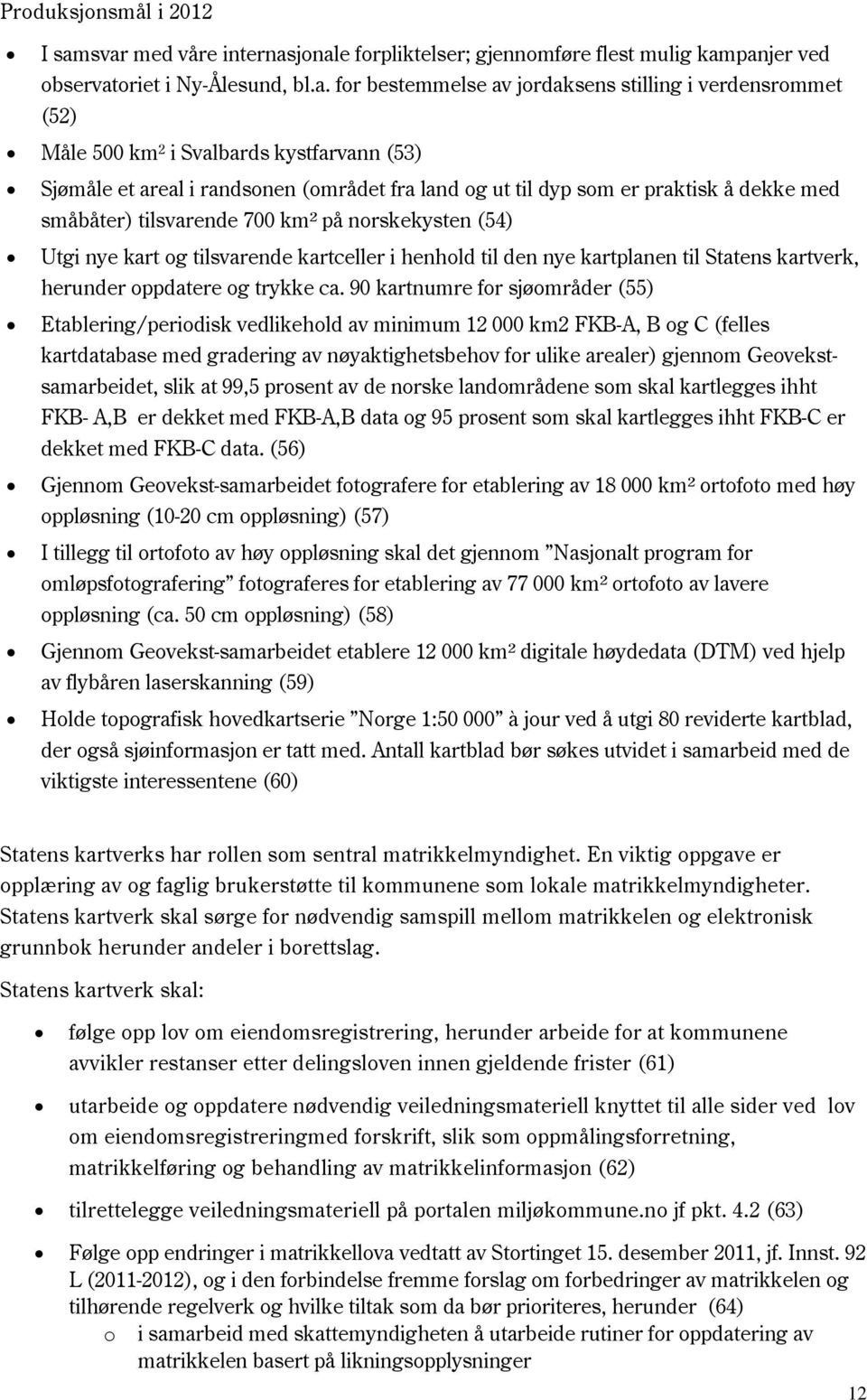 Svalbards kystfarvann (53) Sjømåle et areal i randsonen (området fra land og ut til dyp som er praktisk å dekke med småbåter) tilsvarende 700 km² på norskekysten (54) Utgi nye kart og tilsvarende