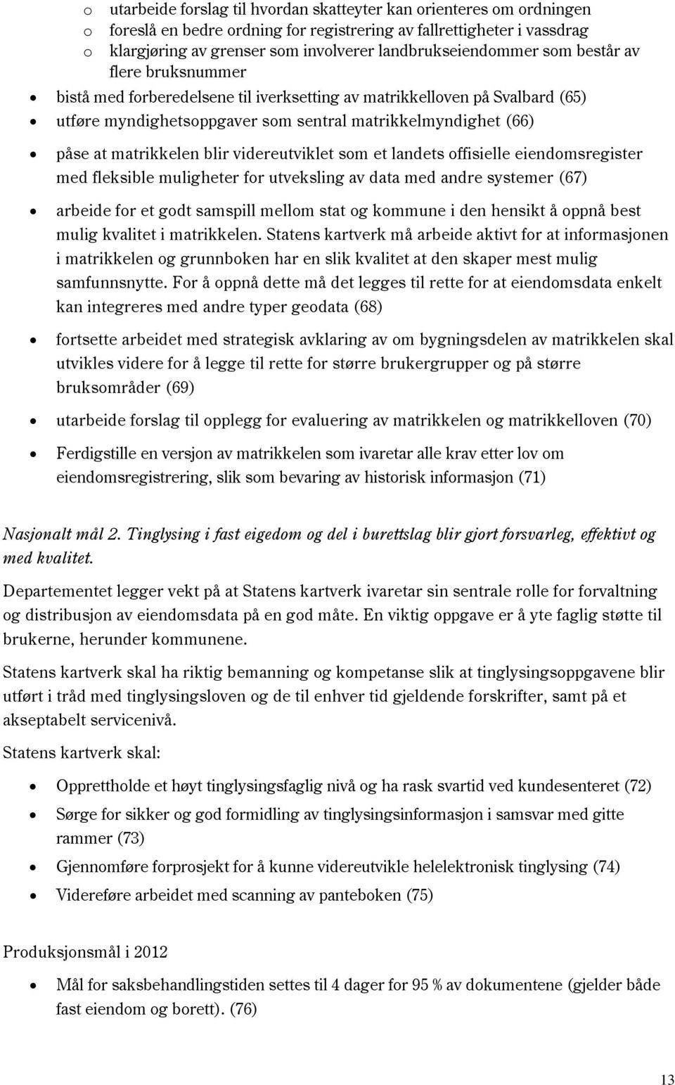 matrikkelen blir videreutviklet som et landets offisielle eiendomsregister med fleksible muligheter for utveksling av data med andre systemer (67) arbeide for et godt samspill mellom stat og kommune