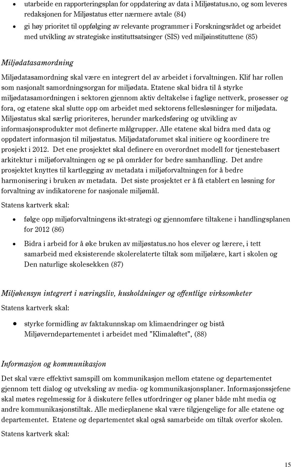 instituttsatsinger (SIS) ved miljøinstituttene (85) Miljødatasamordning Miljødatasamordning skal være en integrert del av arbeidet i forvaltningen.