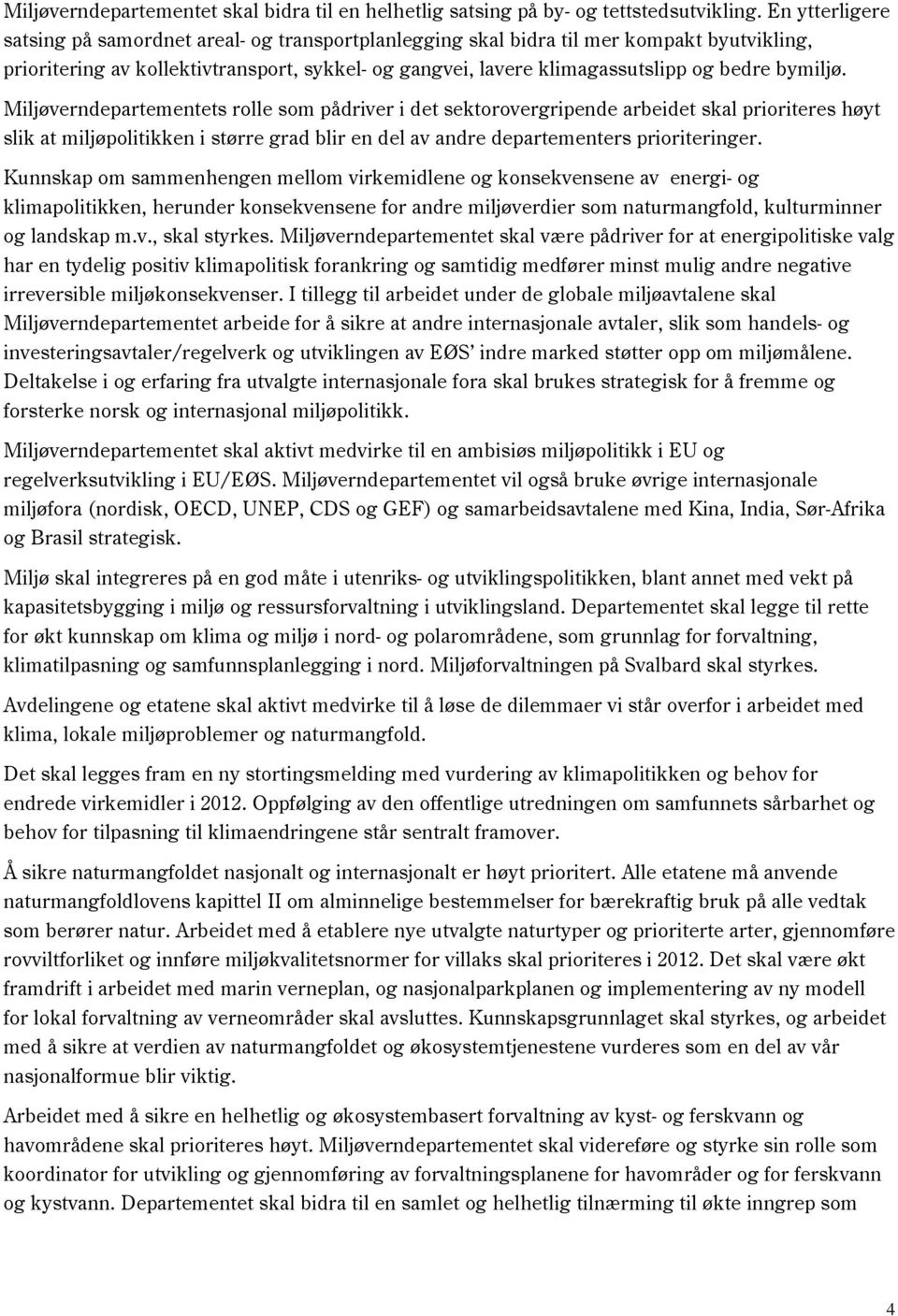 bymiljø. Miljøverndepartementets rolle som pådriver i det sektorovergripende arbeidet skal prioriteres høyt slik at miljøpolitikken i større grad blir en del av andre departementers prioriteringer.