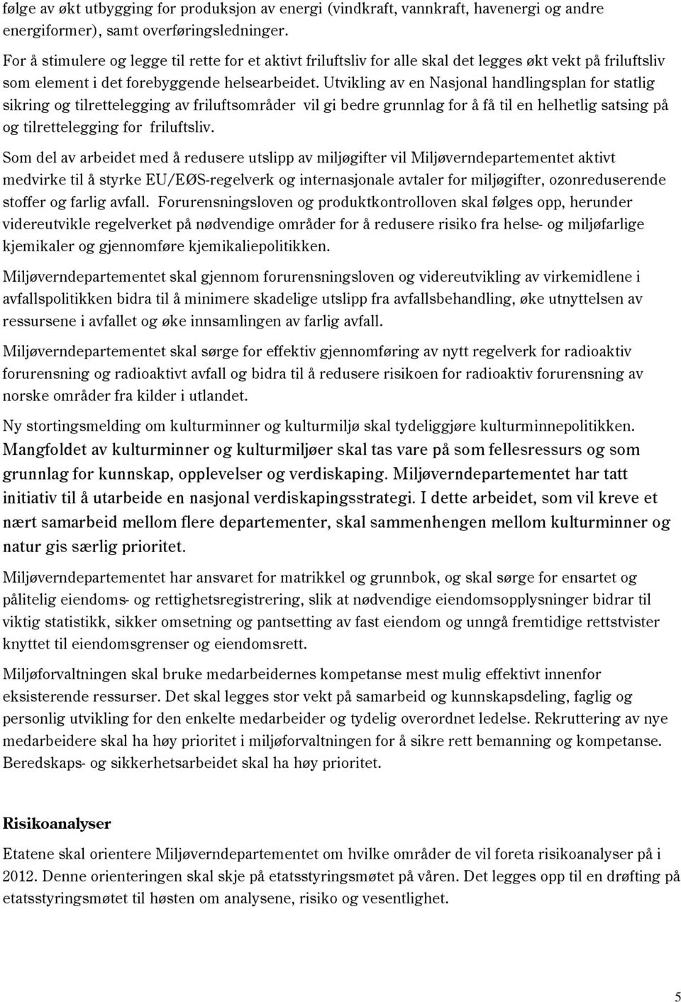 Utvikling av en Nasjonal handlingsplan for statlig sikring og tilrettelegging av friluftsområder vil gi bedre grunnlag for å få til en helhetlig satsing på og tilrettelegging for friluftsliv.