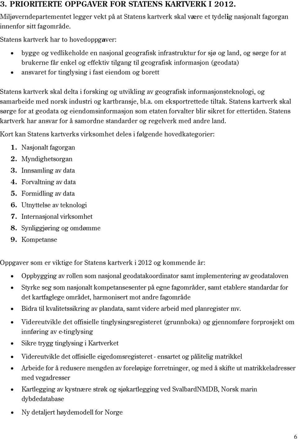 (geodata) ansvaret for tinglysing i fast eiendom og borett Statens kartverk skal delta i forsking og utvikling av geografisk informasjonsteknologi, og samarbeide med norsk industri og kartbransje, bl.