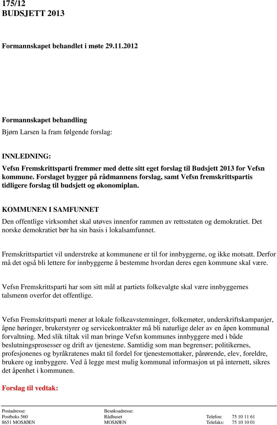 Forslaget bygger på rådmannens forslag, samt Vefsn fremskrittspartis tidligere forslag til budsjett og økonomiplan.