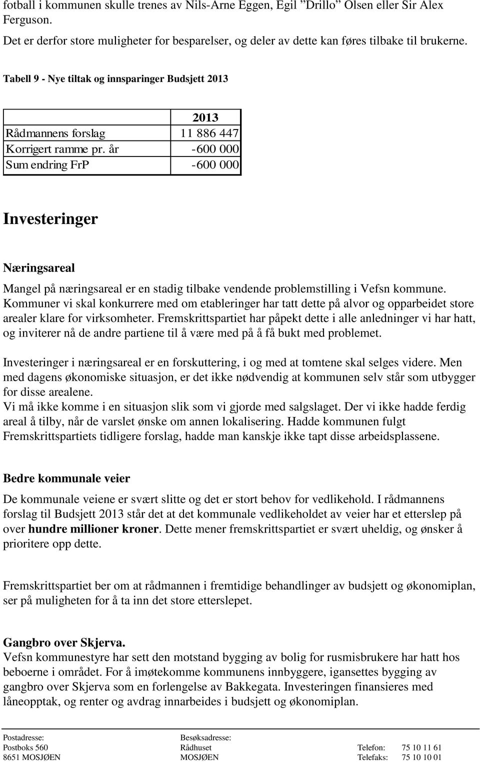 år -600 000 Sum endring FrP -600 000 Investeringer Næringsareal Mangel på næringsareal er en stadig tilbake vendende problemstilling i Vefsn kommune.