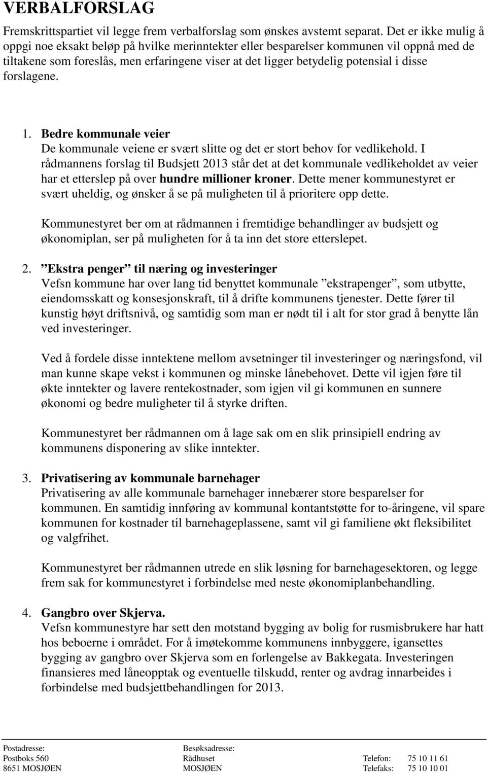 forslagene. 1. Bedre kommunale veier De kommunale veiene er svært slitte og det er stort behov for vedlikehold.