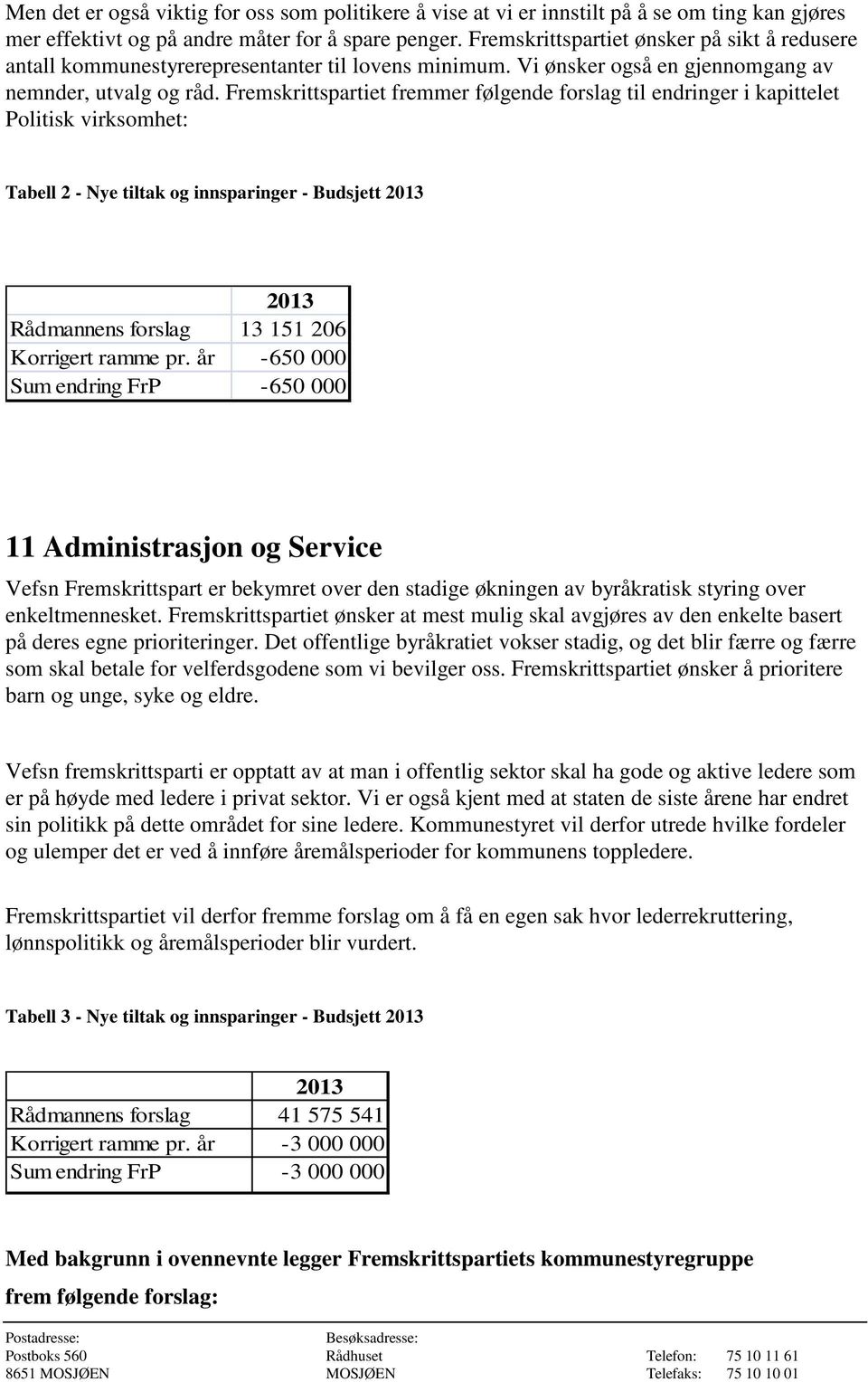 Fremskrittspartiet fremmer følgende forslag til endringer i kapittelet Politisk virksomhet: Tabell 2 - Nye tiltak og innsparinger - Budsjett 2013 2013 Rådmannens forslag 13 151 206 Korrigert ramme pr.