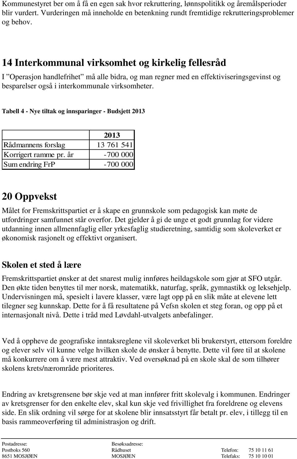 Tabell 4 - Nye tiltak og innsparinger - Budsjett 2013 2013 Rådmannens forslag 13 761 541 Korrigert ramme pr.