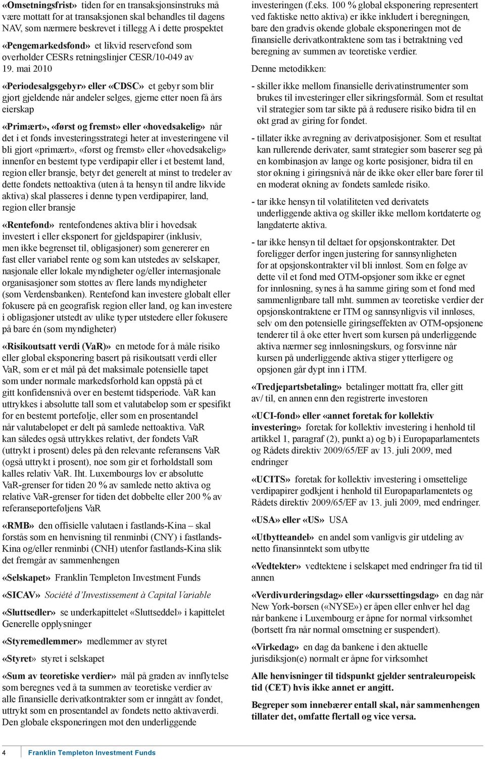 mai 2010 «Periodesalgsgebyr» eller «CDSC» et gebyr som blir gjort gjeldende når andeler selges, gjerne etter noen få års eierskap «Primært», «først og fremst» eller «hovedsakelig» når det i et fonds