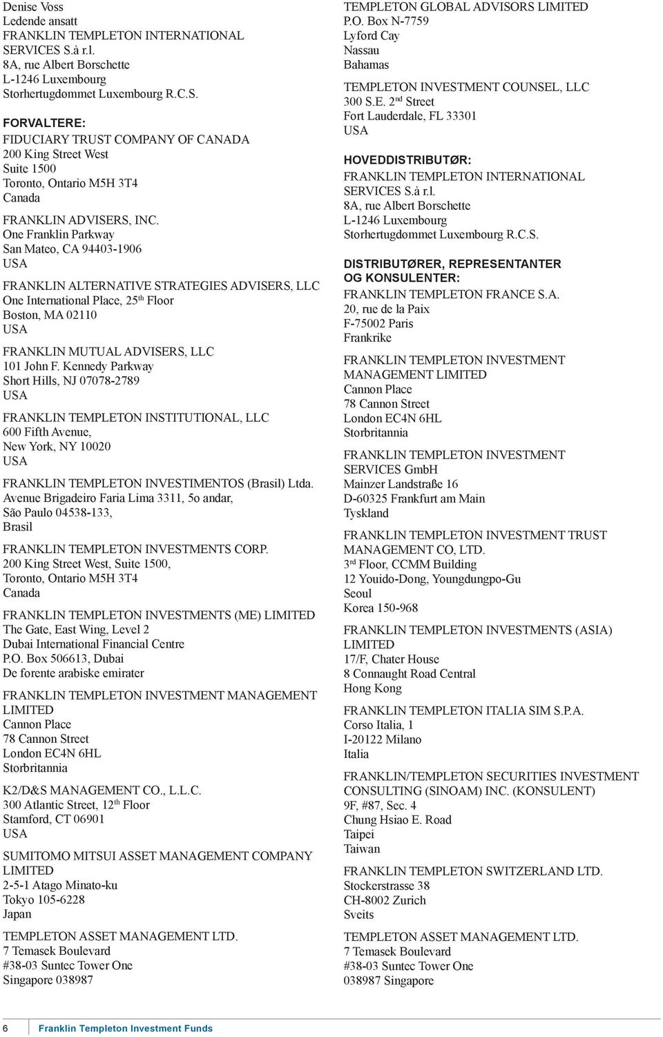 Kennedy Parkway Short Hills, NJ 07078-2789 USA FRANKLIN TEMPLETON INSTITUTIONAL, LLC 600 Fifth Avenue, New York, NY 10020 USA FRANKLIN TEMPLETON INVESTIMENTOS (Brasil) Ltda.