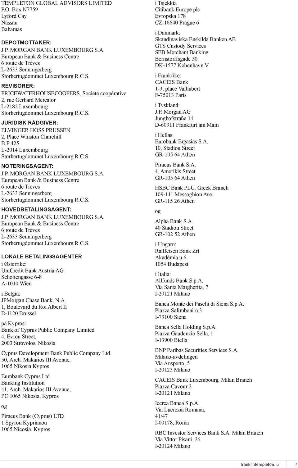 P 425 L-2014 Luxembourg Storhertugdømmet Luxembourg R.C.S. NOTERINGSAGENT: J.P. MORGAN BANK LUXEMBOURG S.A. European Bank & Business Centre 6 route de Trèves L-2633 Senningerberg Storhertugdømmet Luxembourg R.