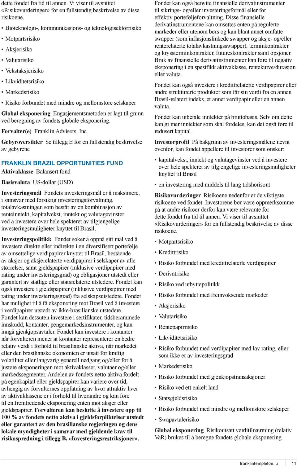 FRANKLIN BRAZIL OPPORTUNITIES FUND Aktivaklasse Balansert fond Basisvaluta US-dollar (USD) Investeringsmål Fondets investeringsmål er å maksimere, i samsvar med forsiktig investeringsforvaltning,