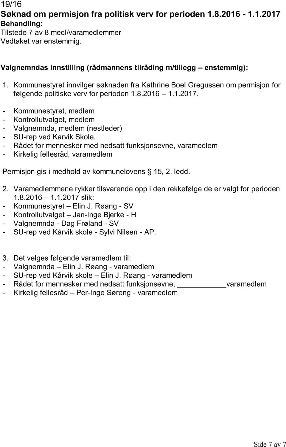 1.2017. - Kommunestyret, medlem - K ontrollutvalget, medlem - V algnemnda, medlem (nestleder) - SU - rep ved Kårvik Skole.