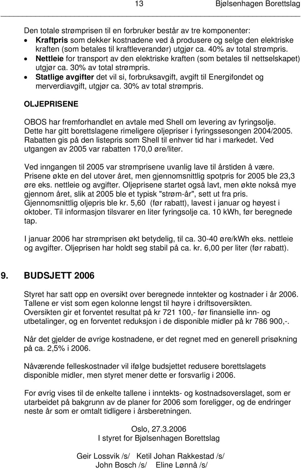 Statlige avgifter det vil si, forbruksavgift, avgift til Energifondet og merverdiavgift, utgjør ca. 30% av total strømpris.