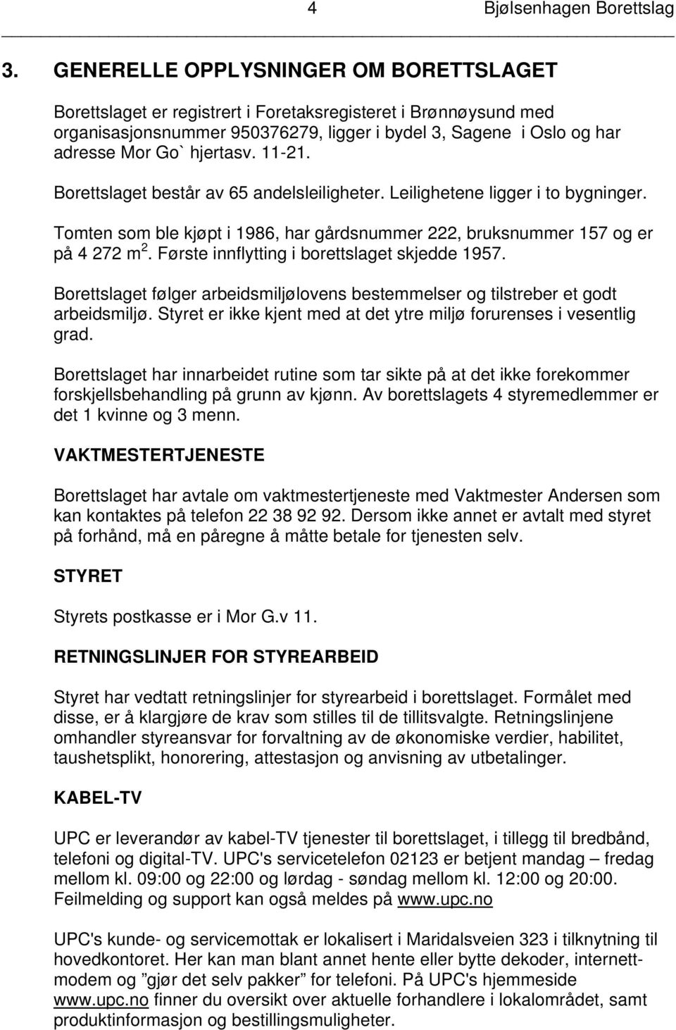 11-21. Borettslaget består av 65 andelsleiligheter. Leilighetene ligger i to bygninger. Tomten som ble kjøpt i 1986, har gårdsnummer 222, bruksnummer 157 og er på 4 272 m 2.