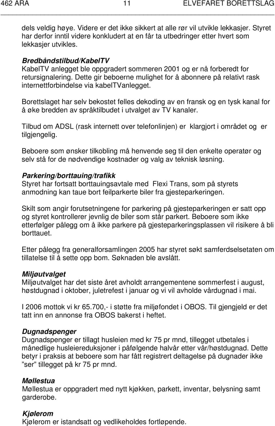 Bredbåndstilbud/KabelTV KabelTV anlegget ble oppgradert sommeren 2001 og er nå forberedt for retursignalering.