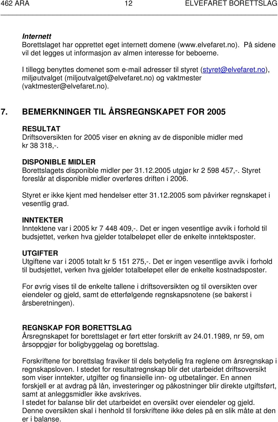 BEMERKNINGER TIL ÅRSREGNSKAPET FOR 2005 RESULTAT Driftsoversikten for 2005 viser en økning av de disponible midler med kr 38 318,-. DISPONIBLE MIDLER Borettslagets disponible midler per 31.12.