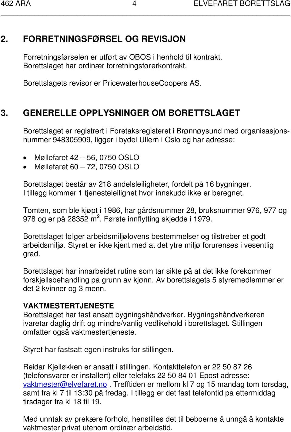 GENERELLE OPPLYSNINGER OM BORETTSLAGET Borettslaget er registrert i Foretaksregisteret i Brønnøysund med organisasjonsnummer 948305909, ligger i bydel Ullern i Oslo og har adresse: Møllefaret 42 56,