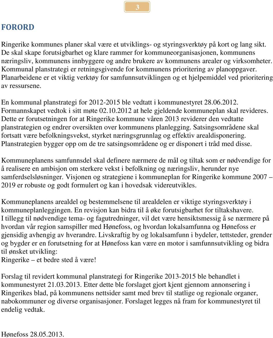 Kommunal planstrategi er retningsgivende for kommunens prioritering av planoppgaver. Planarbeidene er et viktig verktøy for samfunnsutviklingen og et hjelpemiddel ved prioritering av ressursene.