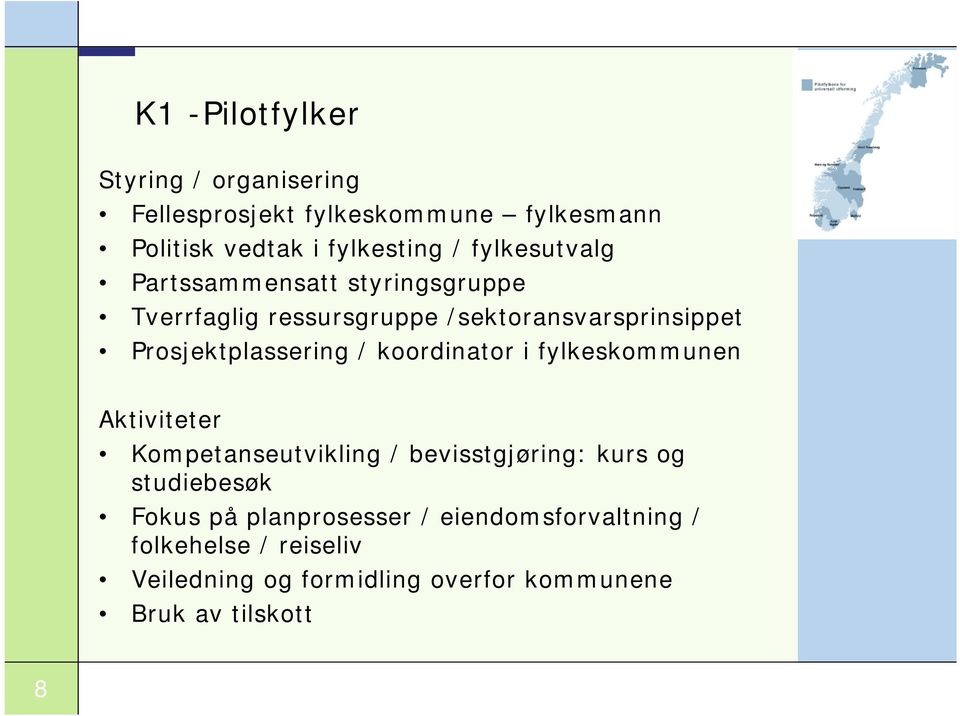 / koordinator i fylkeskommunen Aktiviteter Kompetanseutvikling / bevisstgjøring: kurs og studiebesøk Fokus på