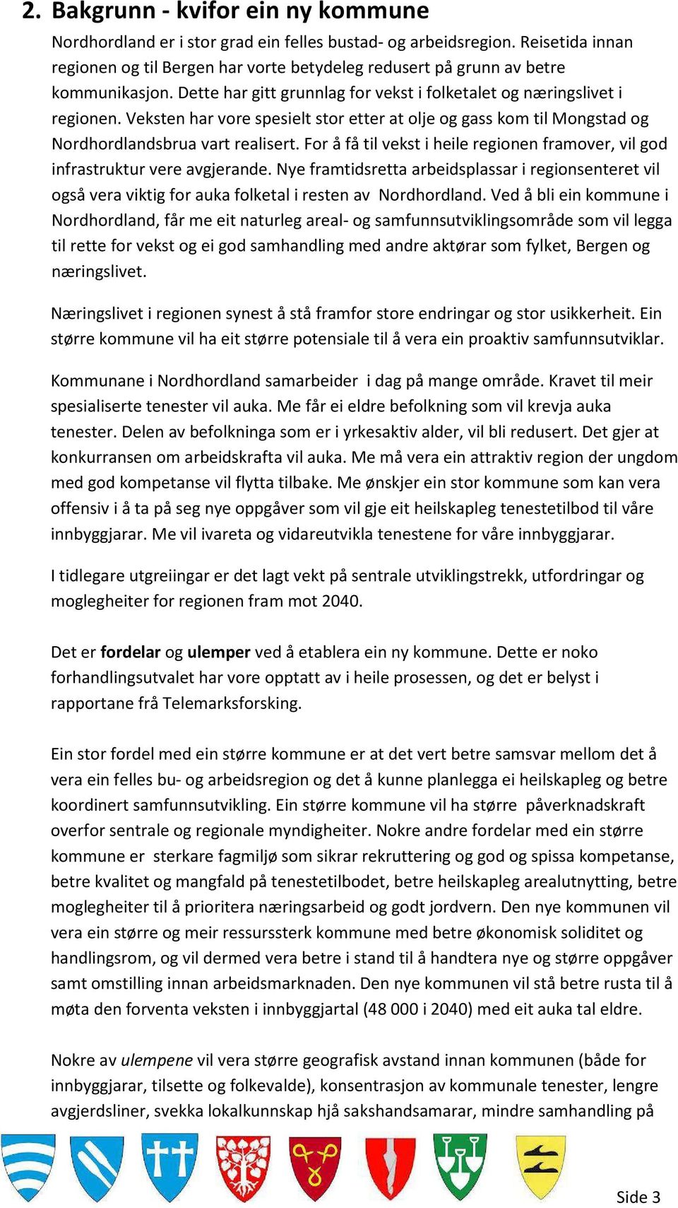 Veksten har vore spesielt stor etter at olje og gass kom til Mongstad og Nordhordlandsbrua vart realisert. For å få til vekst i heile regionen framover, vil god infrastruktur vere avgjerande.