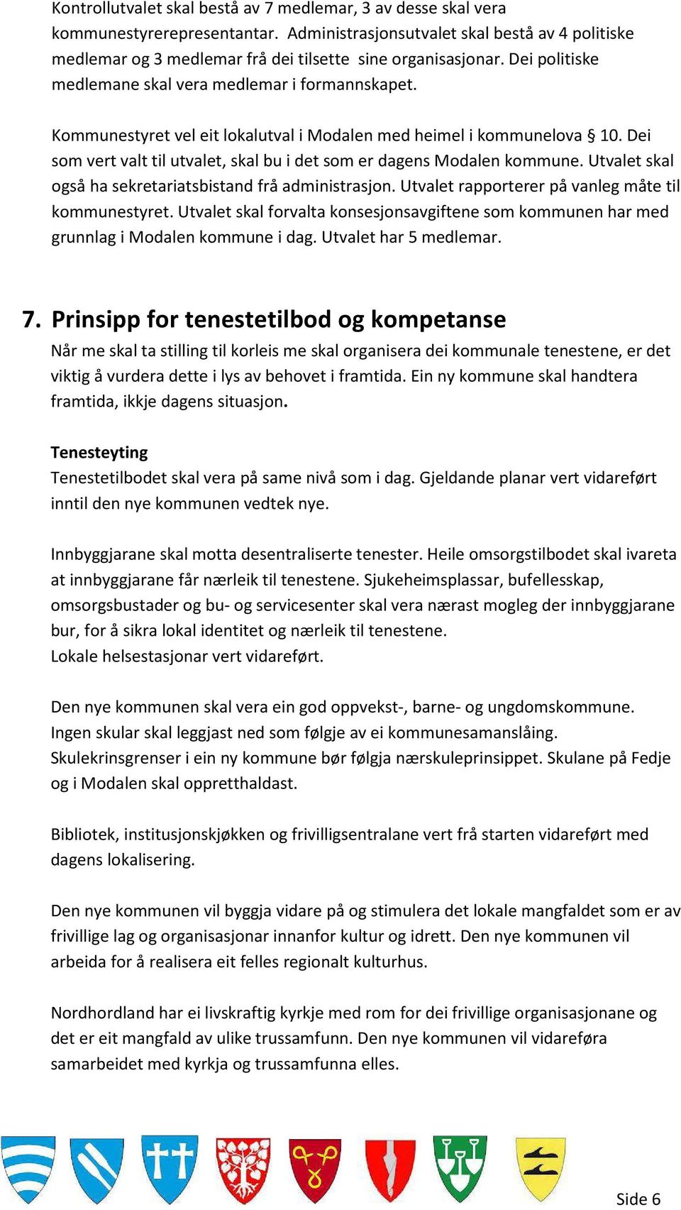 Dei som vert valt til utvalet, skal bu i det som er dagens Modalen kommune. Utvalet skal også ha sekretariatsbistand frå administrasjon. Utvalet rapporterer på vanleg måte til kommunestyret.