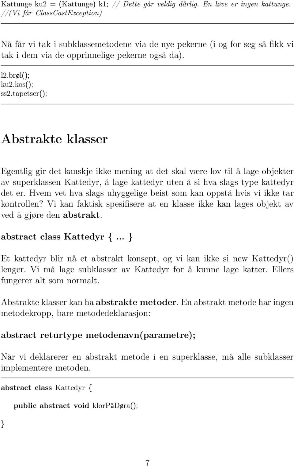 tapetser(); Abstrakte klasser Egentlig gir det kanskje ikke mening at det skal være lov til å lage objekter av superklassen Kattedyr, å lage kattedyr uten å si hva slags type kattedyr det er.