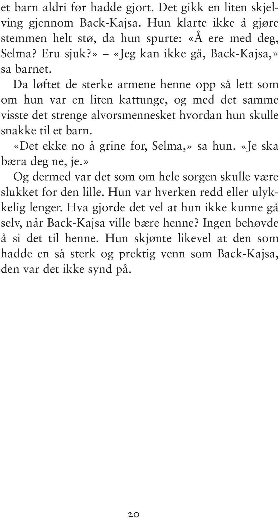 Da løftet de sterke armene henne opp så lett som om hun var en liten kattunge, og med det samme visste det strenge alvorsmennesket hvordan hun skulle snakke til et barn.