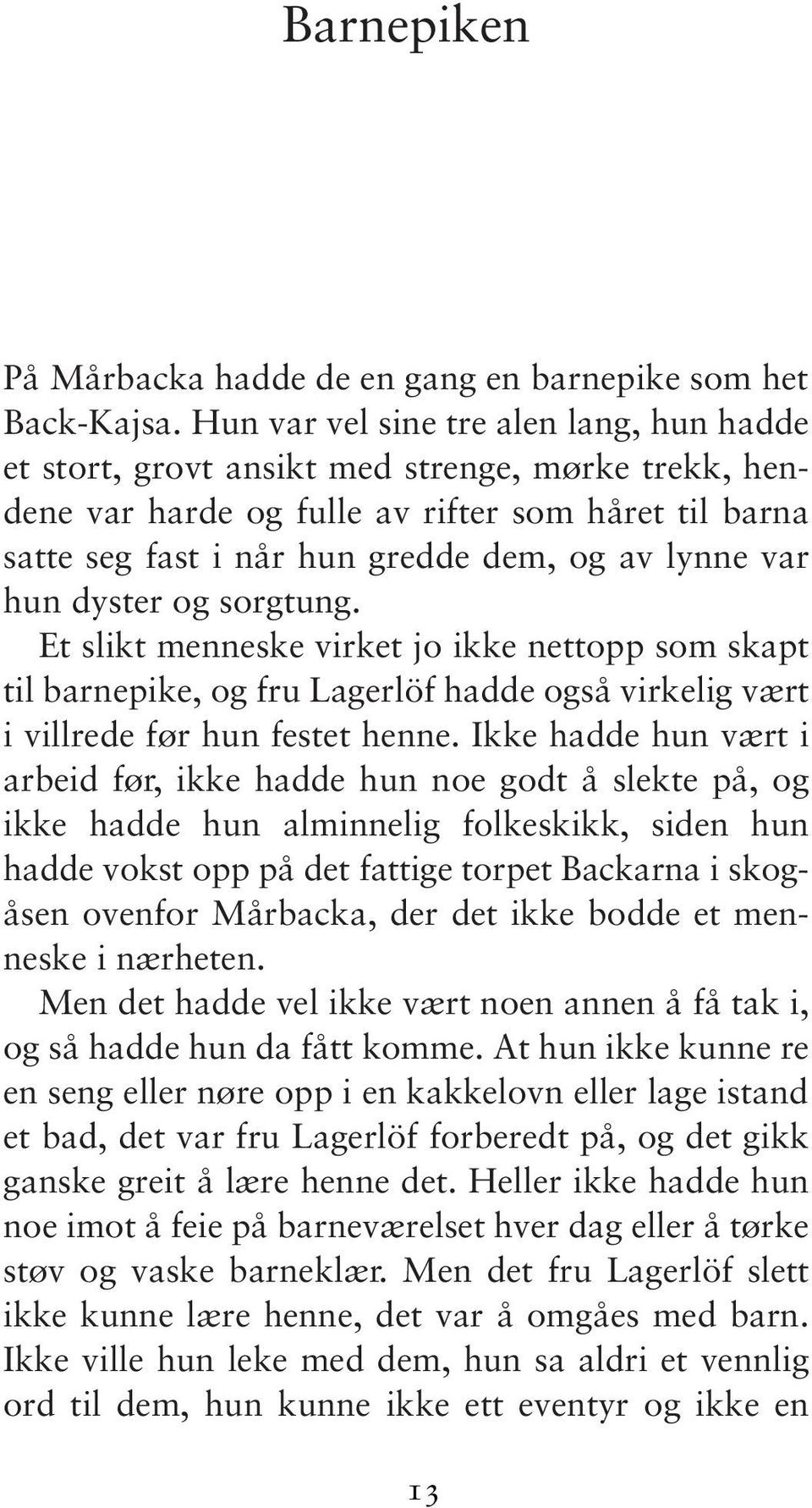 var hun dyster og sorgtung. Et slikt menneske virket jo ikke nettopp som skapt til barnepike, og fru Lagerlöf hadde også virkelig vært i villrede før hun festet henne.