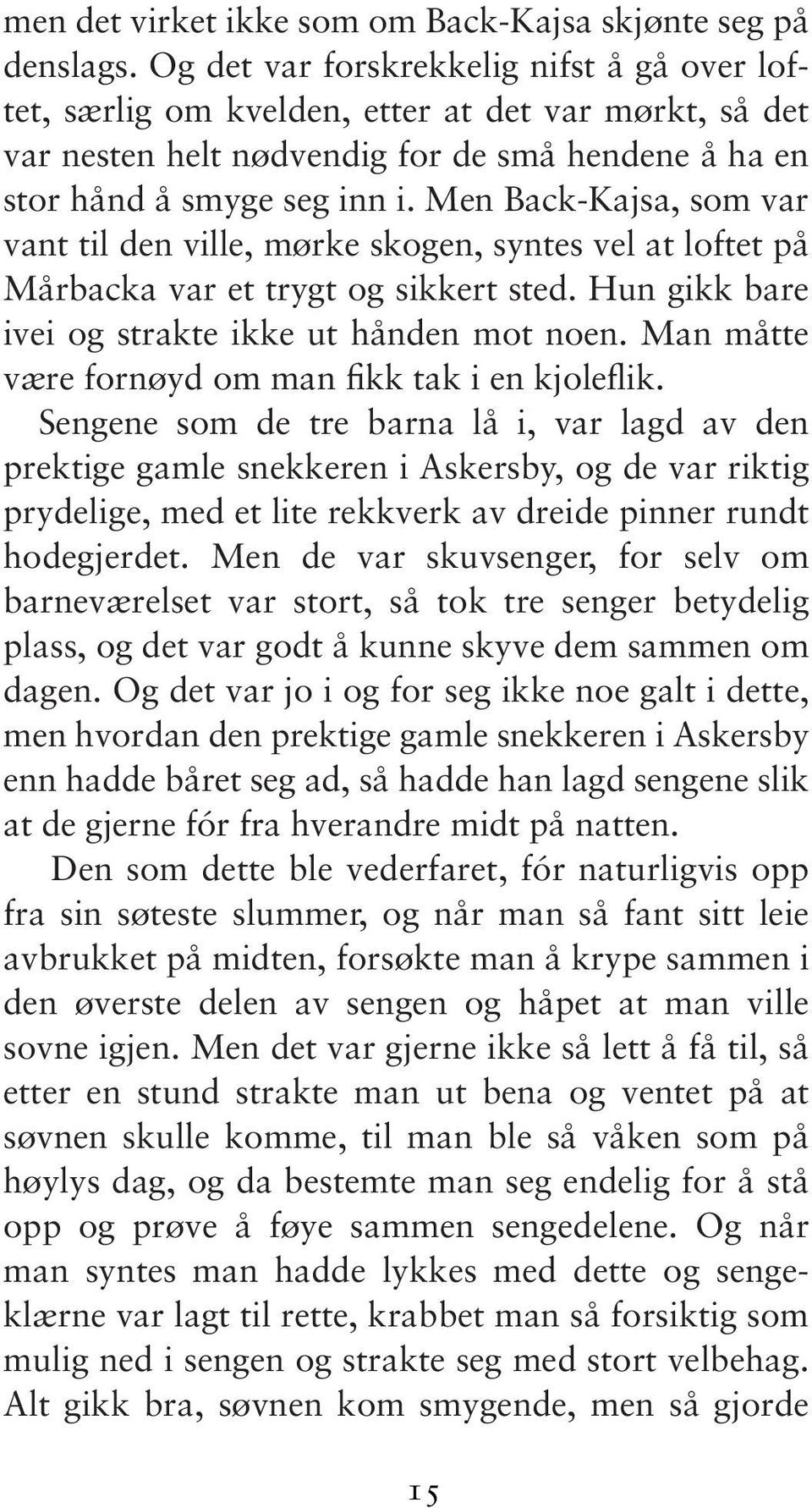 Men Back-Kajsa, som var vant til den ville, mørke skogen, syntes vel at loftet på Mårbacka var et trygt og sikkert sted. Hun gikk bare ivei og strakte ikke ut hånden mot noen.