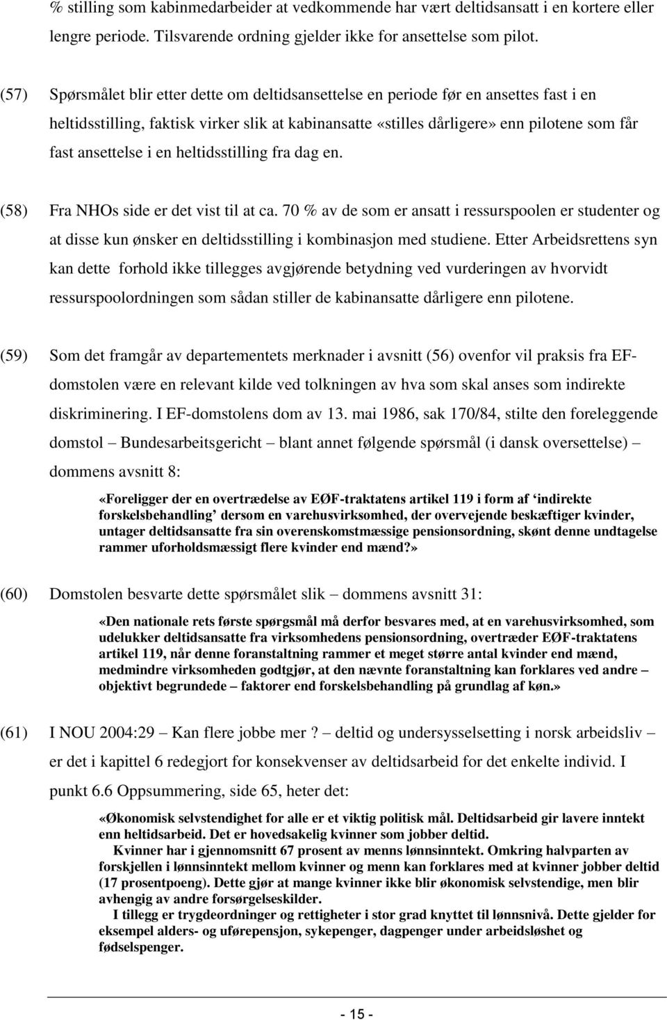 ansettelse i en heltidsstilling fra dag en. (58) Fra NHOs side er det vist til at ca.