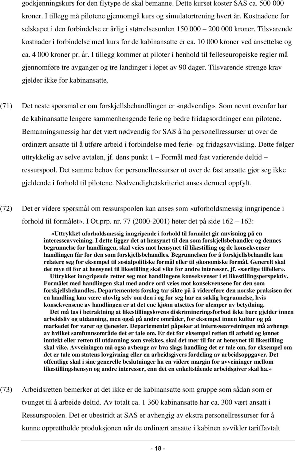 10 000 kroner ved ansettelse og ca. 4 000 kroner pr. år. I tillegg kommer at piloter i henhold til felleseuropeiske regler må gjennomføre tre avganger og tre landinger i løpet av 90 dager.