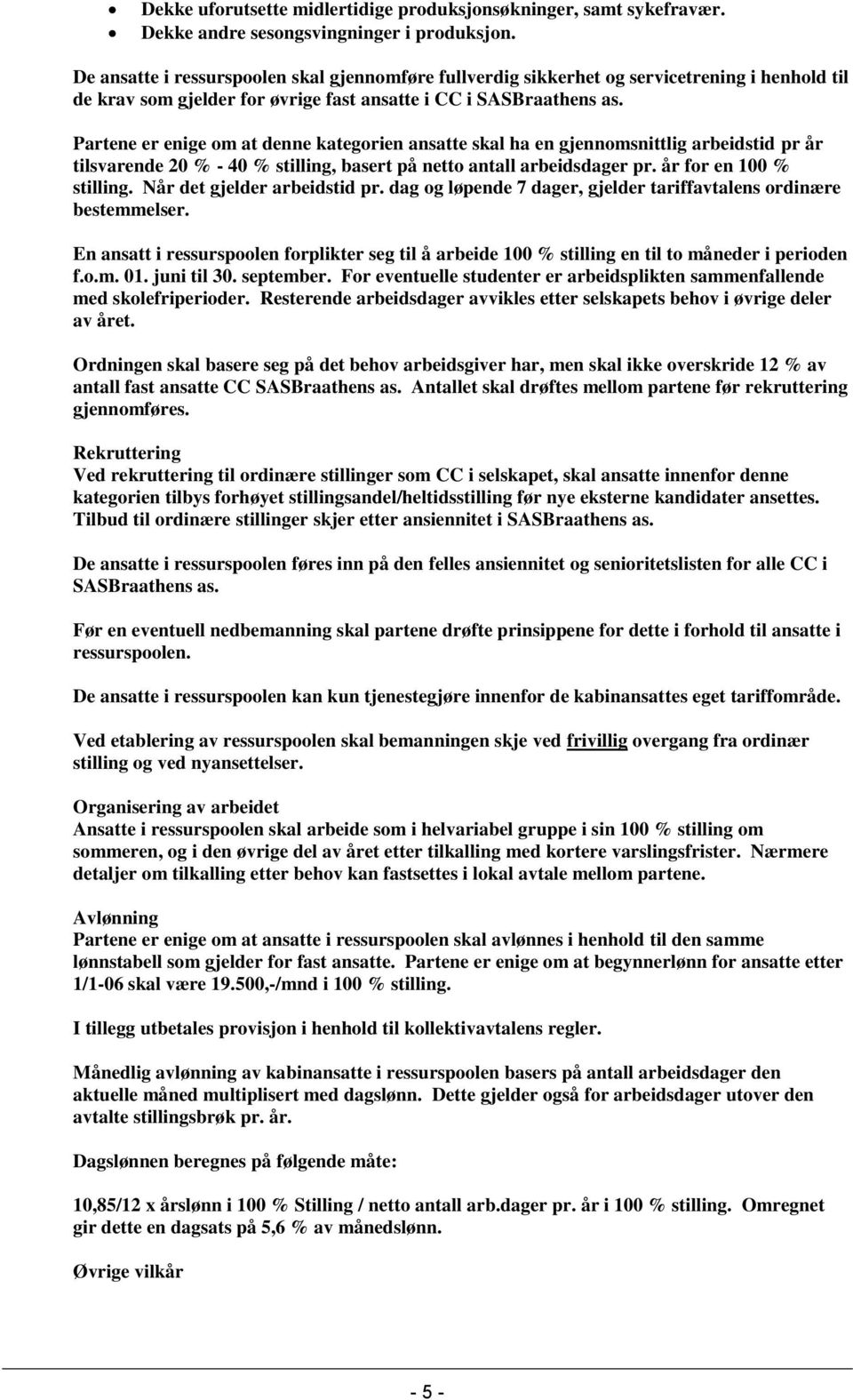 Partene er enige om at denne kategorien ansatte skal ha en gjennomsnittlig arbeidstid pr år tilsvarende 20 % - 40 % stilling, basert på netto antall arbeidsdager pr. år for en 100 % stilling.