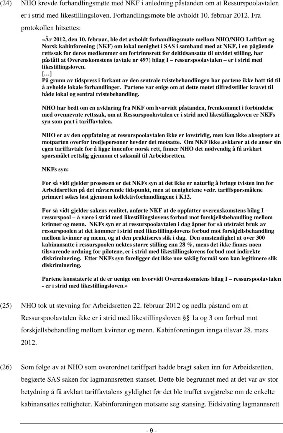 februar, ble det avholdt forhandlingsmøte mellom NHO/NHO Luftfart og Norsk kabinforening (NKF) om lokal uenighet i SAS i samband med at NKF, i en pågående rettssak for deres medlemmer om