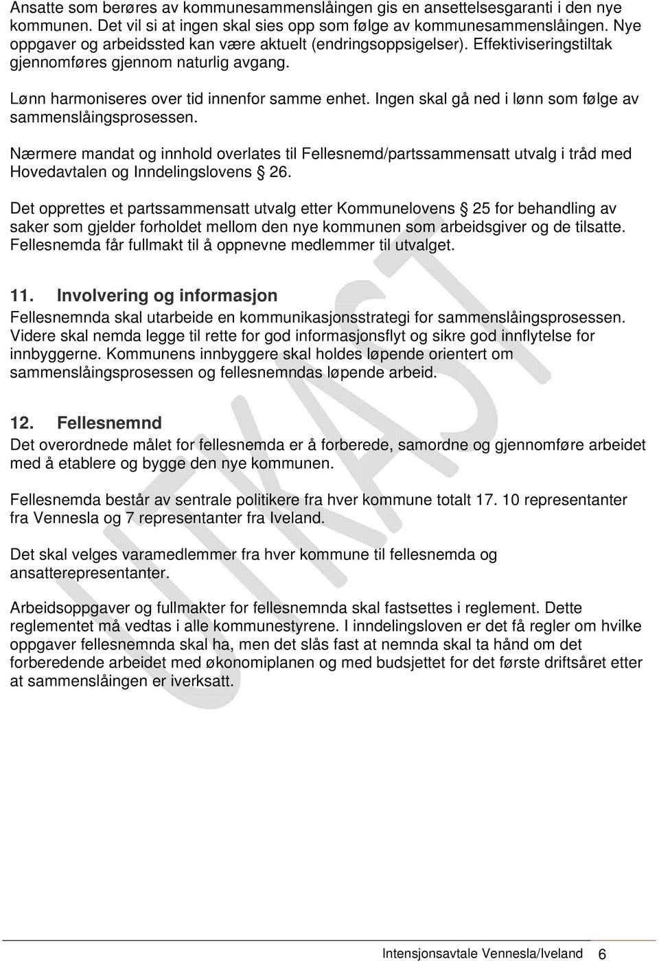 Ingen skal gå ned i lønn som følge av sammenslåingsprosessen. Nærmere mandat og innhold overlates til Fellesnemd/partssammensatt utvalg i tråd med Hovedavtalen og Inndelingslovens 26.