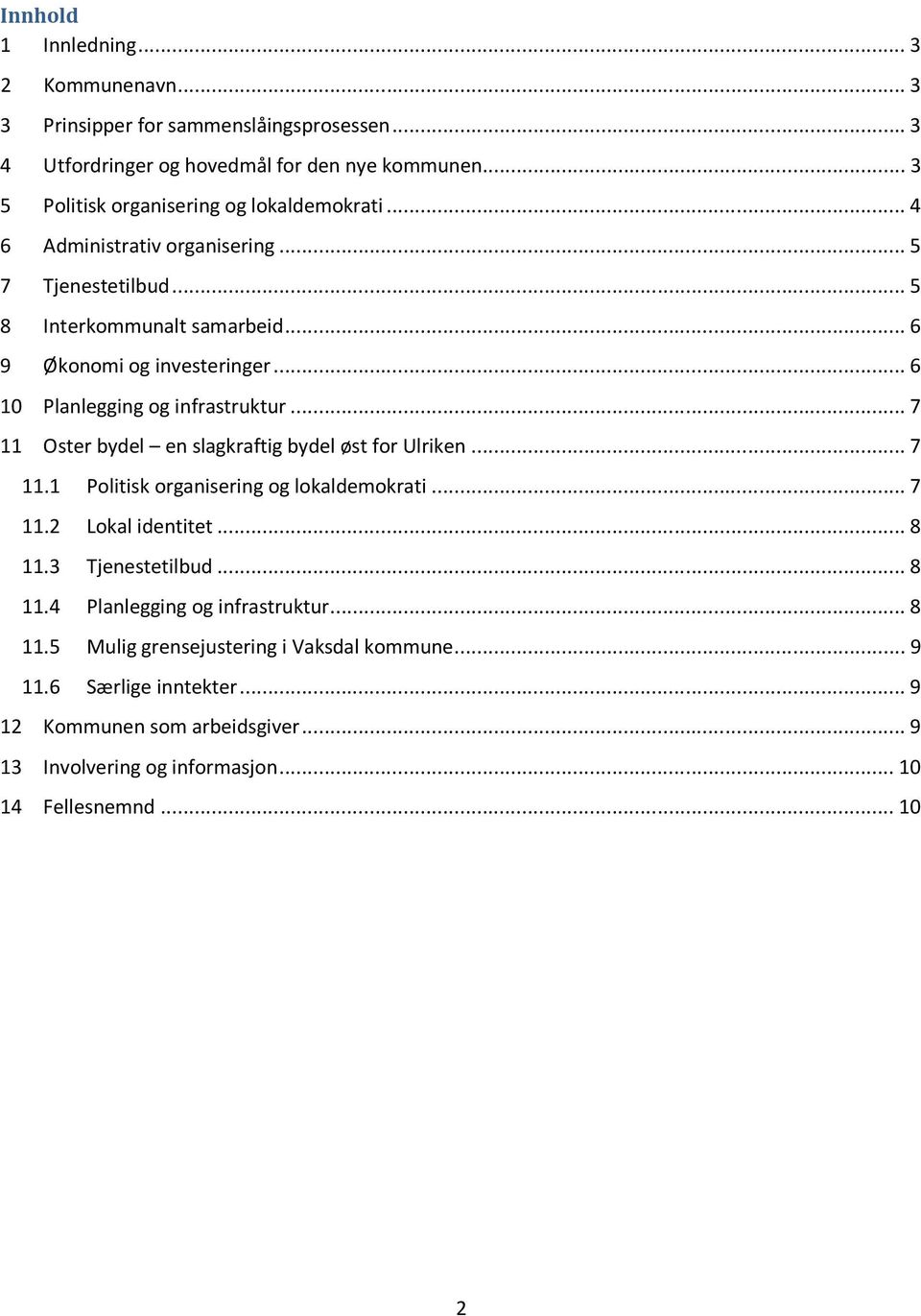 .. 6 10 Planlegging og infrastruktur... 7 11 Oster bydel en slagkraftig bydel øst for Ulriken... 7 11.1 Politisk organisering og lokaldemokrati... 7 11.2 Lokal identitet... 8 11.