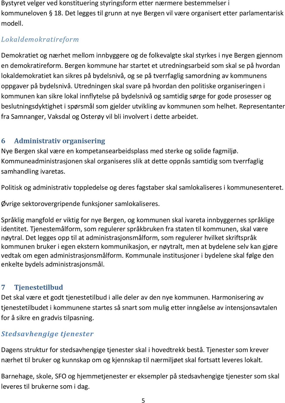 Bergen kommune har startet et utredningsarbeid som skal se på hvordan lokaldemokratiet kan sikres på bydelsnivå, og se på tverrfaglig samordning av kommunens oppgaver på bydelsnivå.