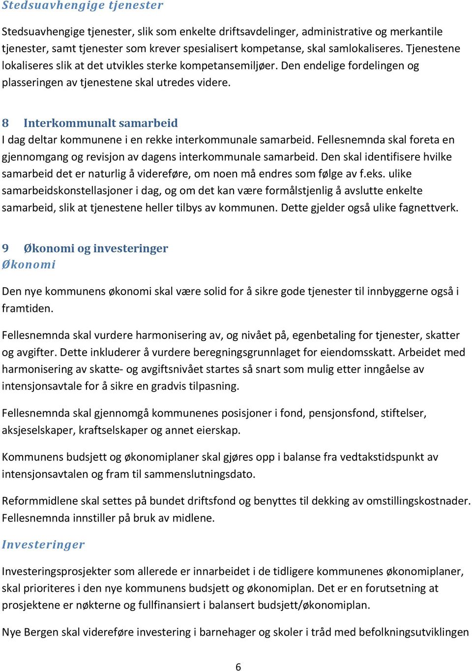 8 Interkommunalt samarbeid I dag deltar kommunene i en rekke interkommunale samarbeid. Fellesnemnda skal foreta en gjennomgang og revisjon av dagens interkommunale samarbeid.