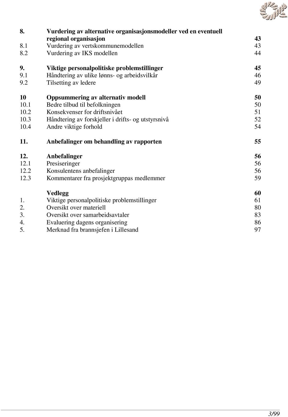 1 Bedre tilbud til befolkningen 50 10.2 Konsekvenser for driftsnivået 51 10.3 Håndtering av forskjeller i drifts- og utstyrsnivå 52 10.4 Andre viktige forhold 54 11.