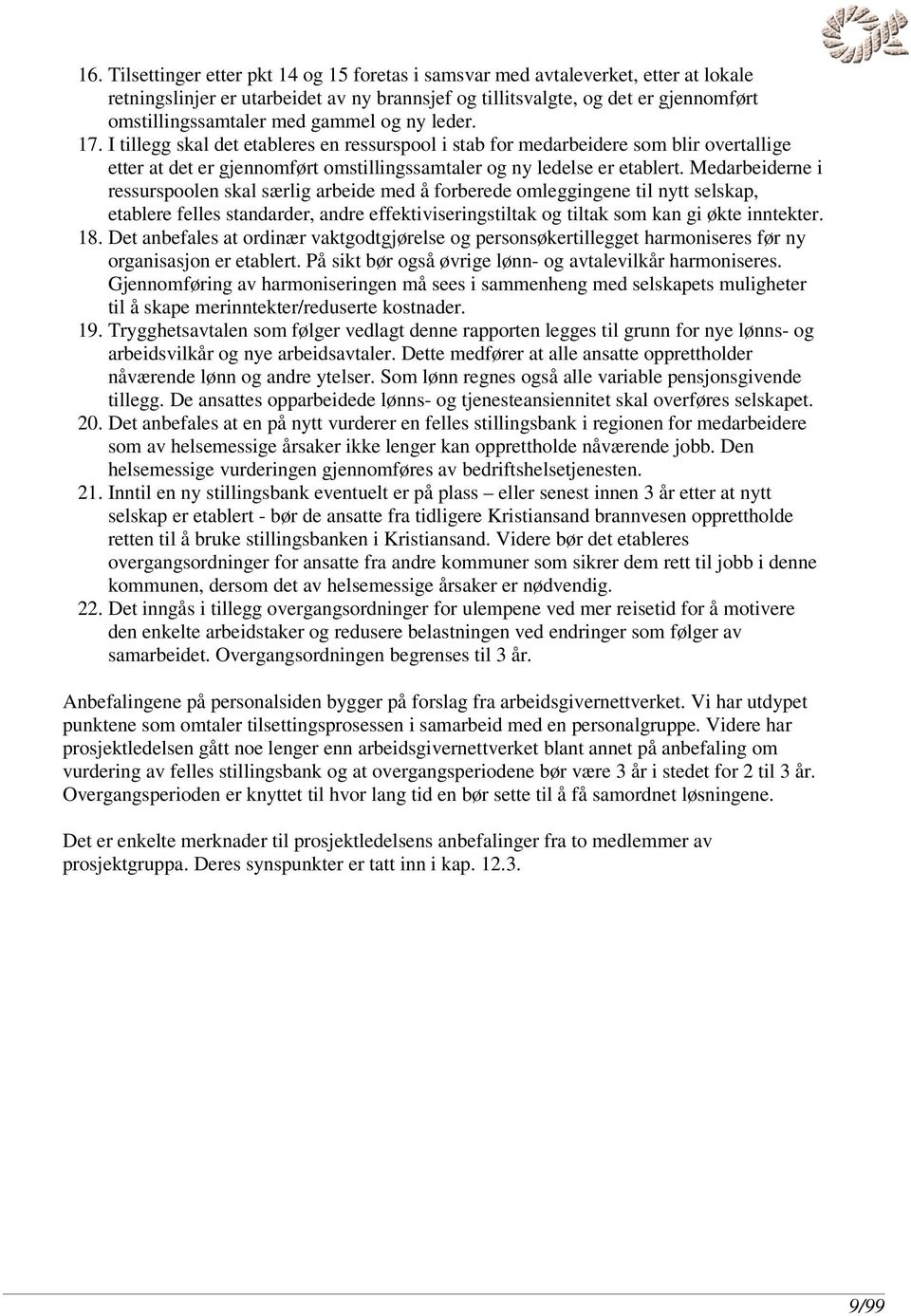 Medarbeiderne i ressurspoolen skal særlig arbeide med å forberede omleggingene til nytt selskap, etablere felles standarder, andre effektiviseringstiltak og tiltak som kan gi økte inntekter. 18.