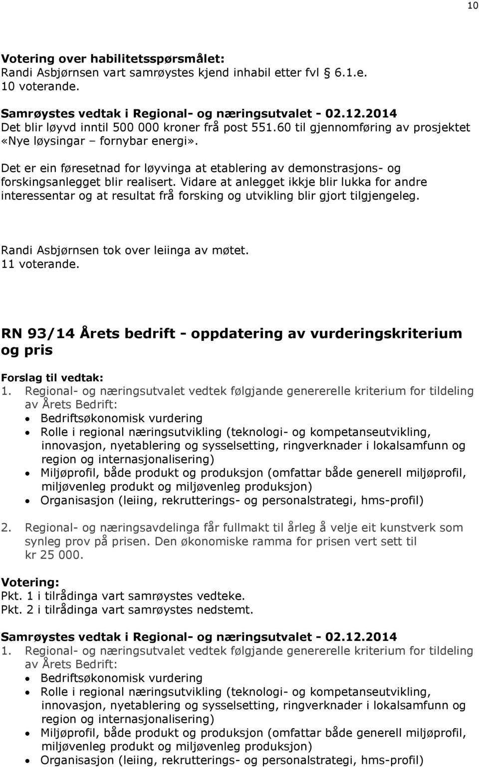 Vidare at anlegget ikkje blir lukka for andre interessentar og at resultat frå forsking og utvikling blir gjort tilgjengeleg. Randi Asbjørnsen tok over leiinga av møtet. 11 voterande.