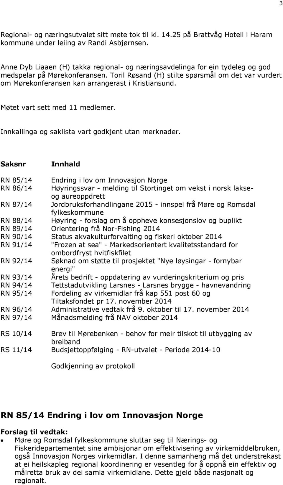 Toril Røsand (H) stilte spørsmål om det var vurdert om Mørekonferansen kan arrangerast i Kristiansund. Møtet vart sett med 11 medlemer. Innkallinga og saklista vart godkjent utan merknader.