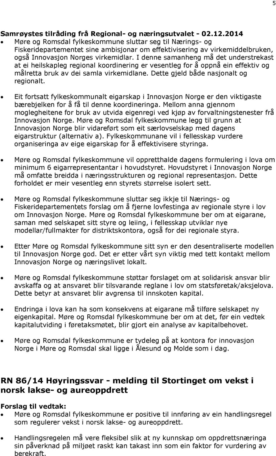 I denne samanheng må det understrekast at ei heilskapleg regional koordinering er vesentleg for å oppnå ein effektiv og målretta bruk av dei samla virkemidlane.