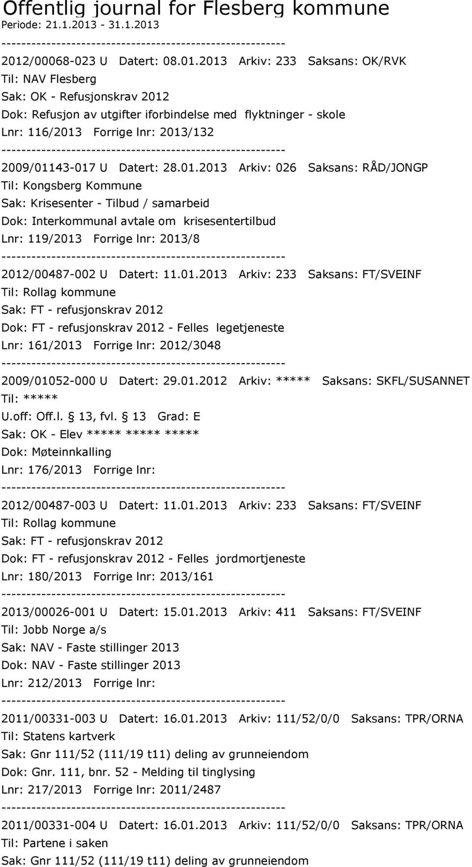 2012/00068-023 U Datert: 08.01.2013 Arkiv: 233 Saksans: OK/RVK Til: NAV Flesberg Sak: OK - Refusjonskrav 2012 Dok: Refusjon av utgifter iforbindelse med flyktninger - skole Lnr: 116/2013 Forrige lnr: