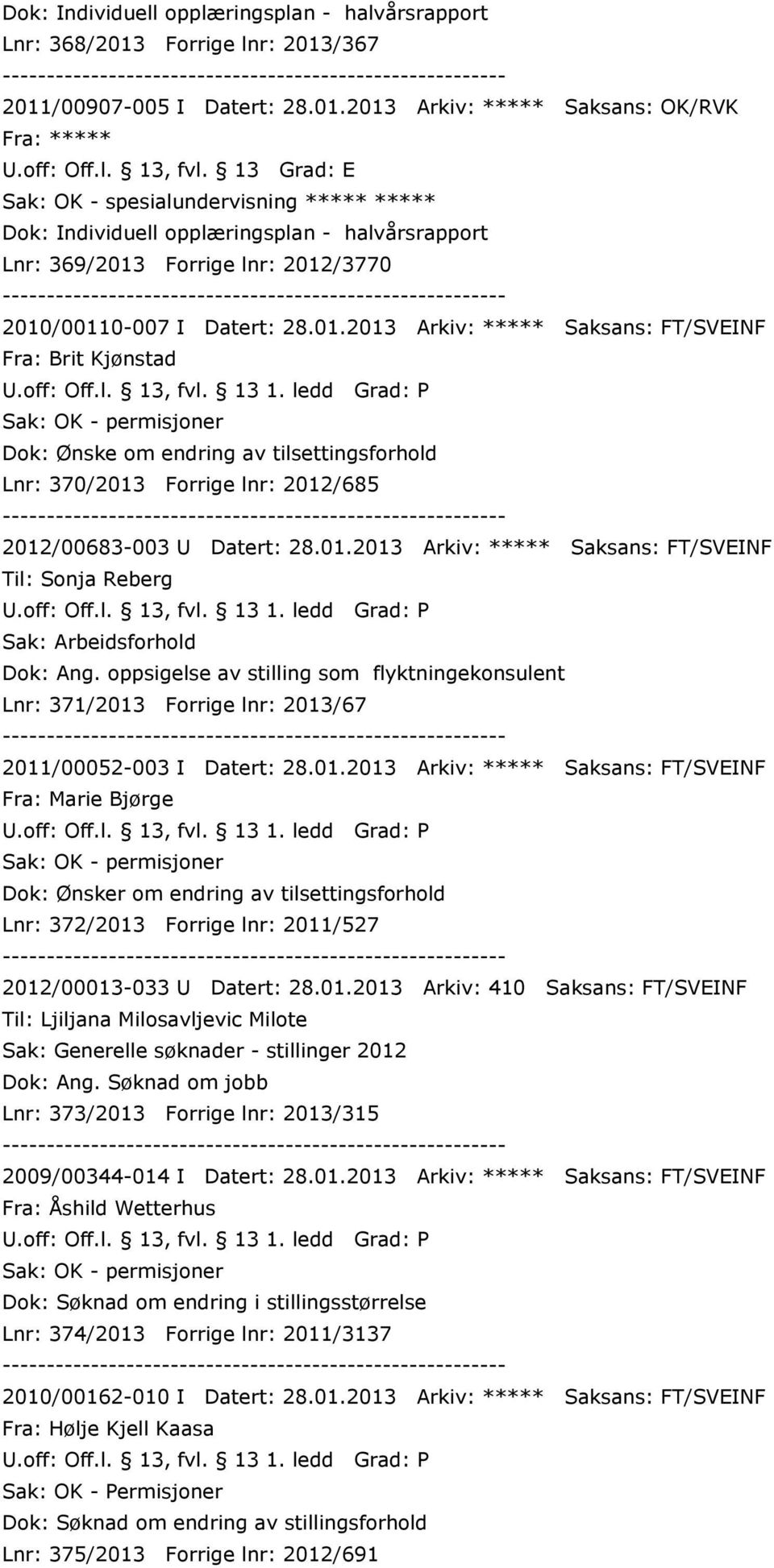 /367 2011/00907-005 I Datert: 28.01.2013 Arkiv: ***** Saksans: OK/RVK Sak: OK - spesialundervisning ***** ***** Dok: Individuell opplæringsplan - halvårsrapport Lnr: 369/2013 Forrige lnr: 2012/3770 2010/00110-007 I Datert: 28.